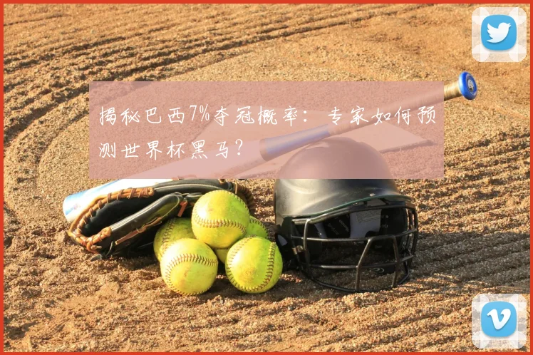 揭秘巴西7%夺冠概率：专家如何预测世界杯黑马？